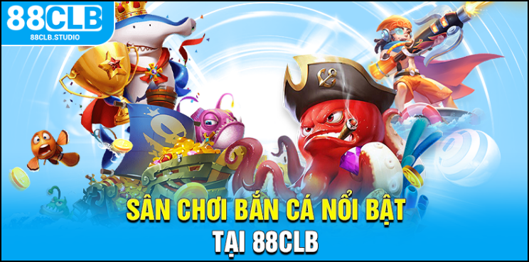 Sân chơi bắn cá nổi bật tại 88CLB