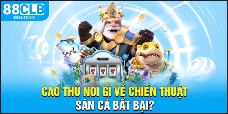 Cao thủ nói gì về chiến thuật săn cá bất bại? Cao thủ nói gì về chiến thuật săn cá bất bại?