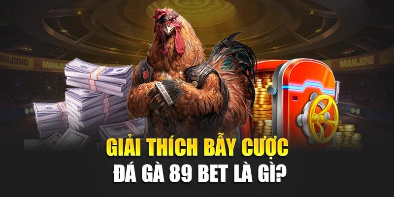 Giải thích bẫy cược đá gà 89bet là gì?