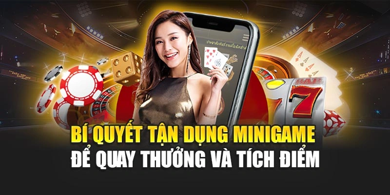 Bí quyết tận dụng minigame để quay thưởng và tích điểm Bí quyết tận dụng minigame để quay thưởng và tích điểm