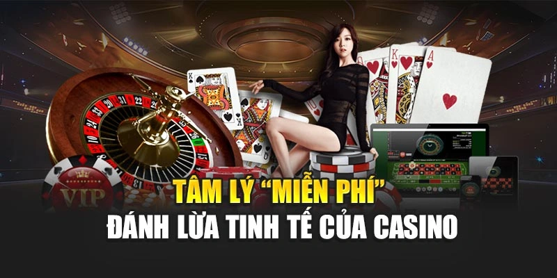 Tâm lý “miễn phí” đánh lừa tinh tế của casino Tâm lý “miễn phí” đánh lừa tinh tế của casino