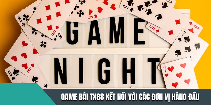 Game bài TX88 đang kết nối với các đơn vị hàng đầu Game bài TX88 đang kết nối với các đơn vị hàng đầu