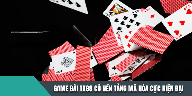 Game bài TX88 có nền tảng mã hóa cực hiện đại