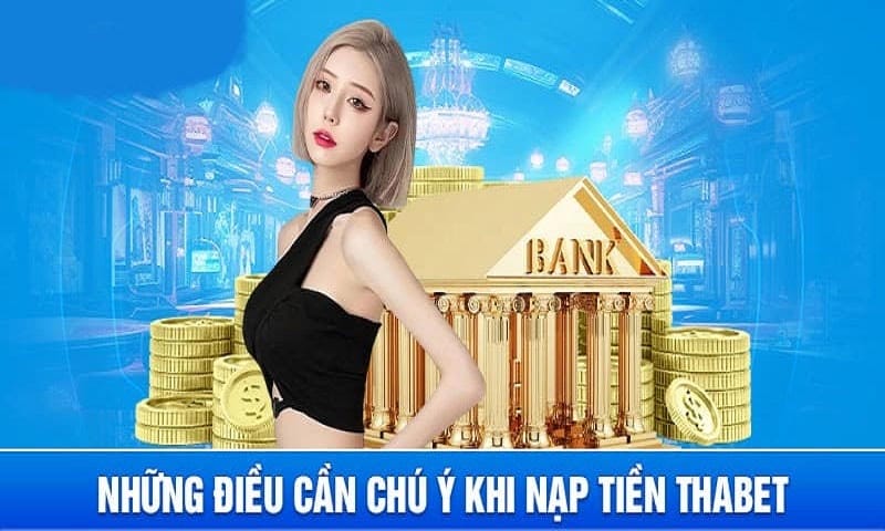 Một số lưu ý quan trọng khi nạp tiền THABET Một số lưu ý quan trọng khi nạp tiền THABET