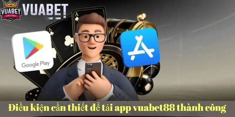 Điều kiện cần thiết để tải app Vuabet88