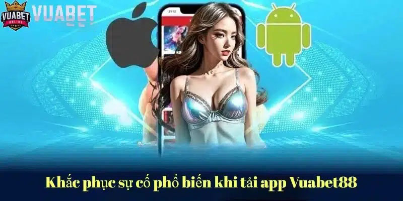 Khắc phục các sự cố thường gặp khi tải app Vuabet88 Khắc phục các sự cố thường gặp khi tải app Vuabet88