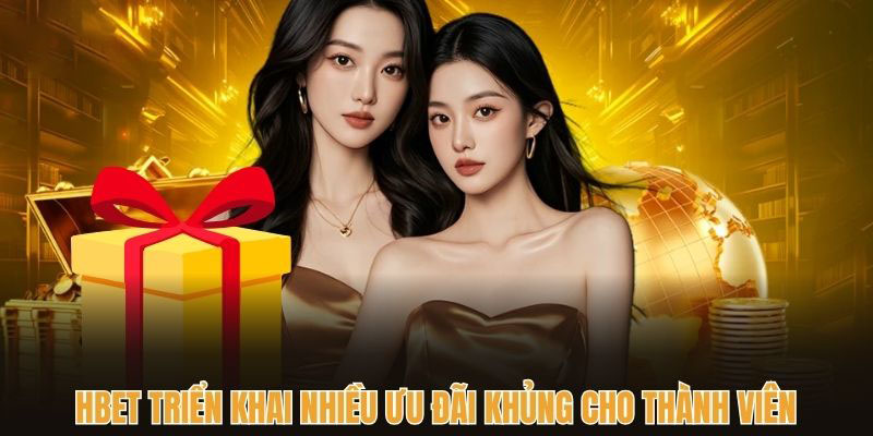 Hbet Triển Khai Những Ưu Đãi Khủng