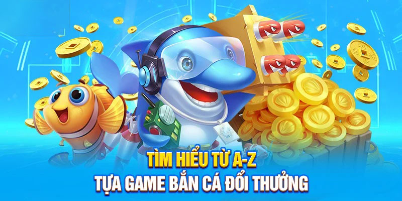 Tìm hiểu game bắn cá đổi thưởng hấp dẫn