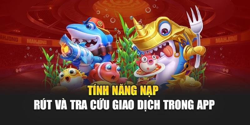 Tính năng nạp – rút và tra cứu giao dịch trong app
