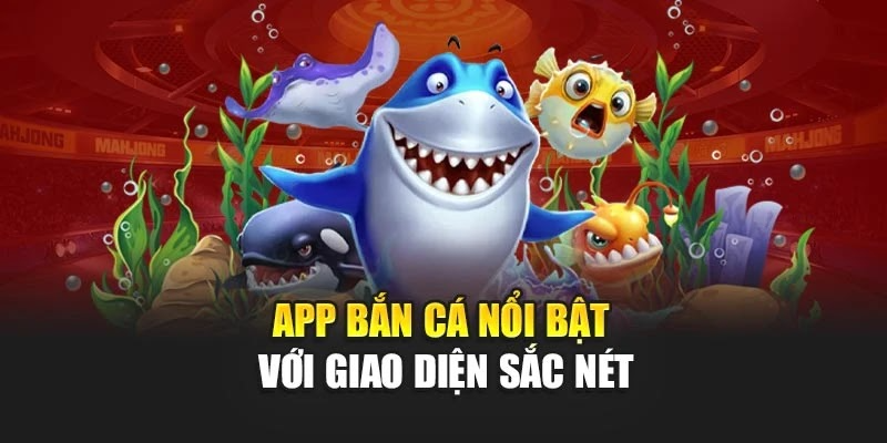 App bắn cá nổi bật với giao diện sắc nét