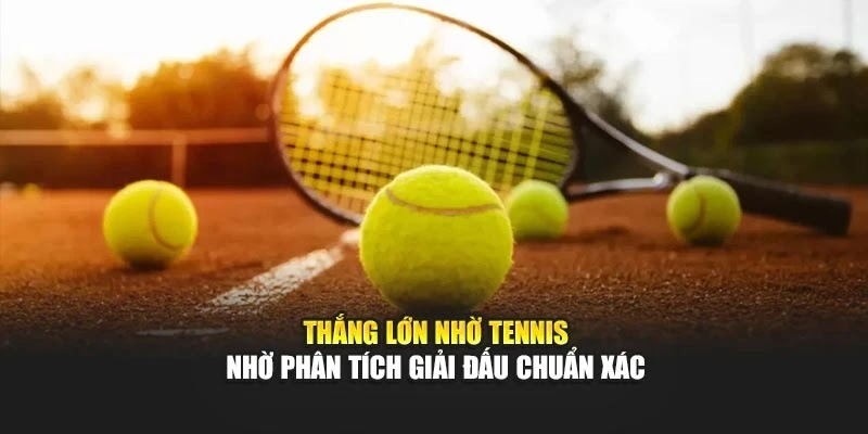 Thắng lớn nhờ tennis nhờ phân tích giải đấu chuẩn xác