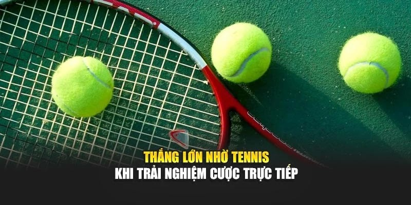 Thắng lớn nhờ tennis khi trải nghiệm cược trực tiếp