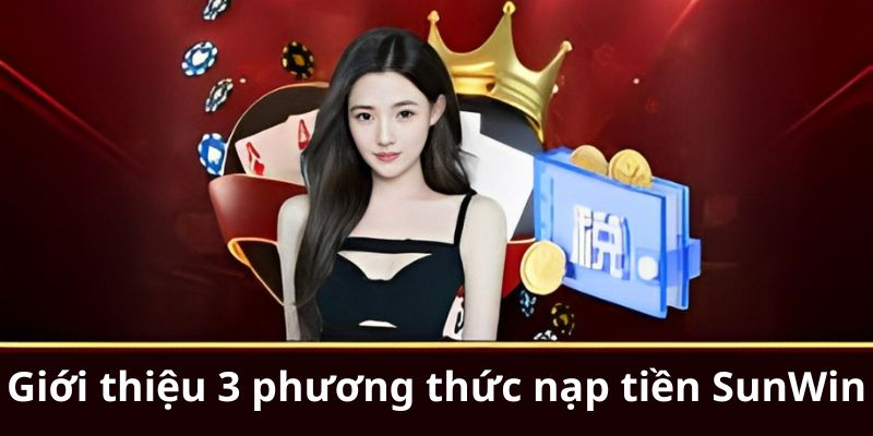  Giới thiệu người chơi 3 phương thức nạp tiền vào tài khoản
