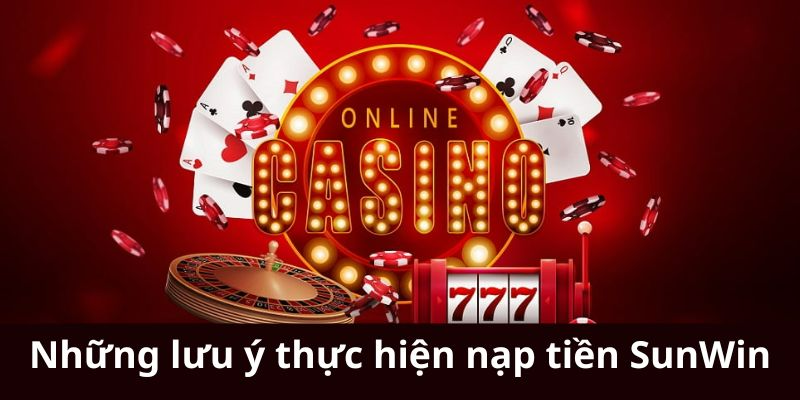  Những lưu ý cần biết khi thực hiện nạp tiền SunWin