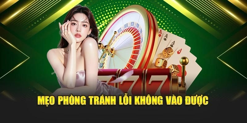 Mẹo phòng tránh lỗi không vào được