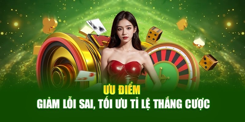 Ưu điểm giảm lỗi sai, tối ưu tỉ lệ thắng cược Ưu điểm giảm lỗi sai, tối ưu tỉ lệ thắng cược