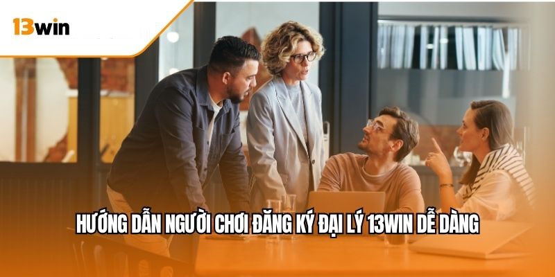 Hướng dẫn đăng ký trở thành đại lý 13WIN Hướng dẫn đăng ký trở thành đại lý 13WIN