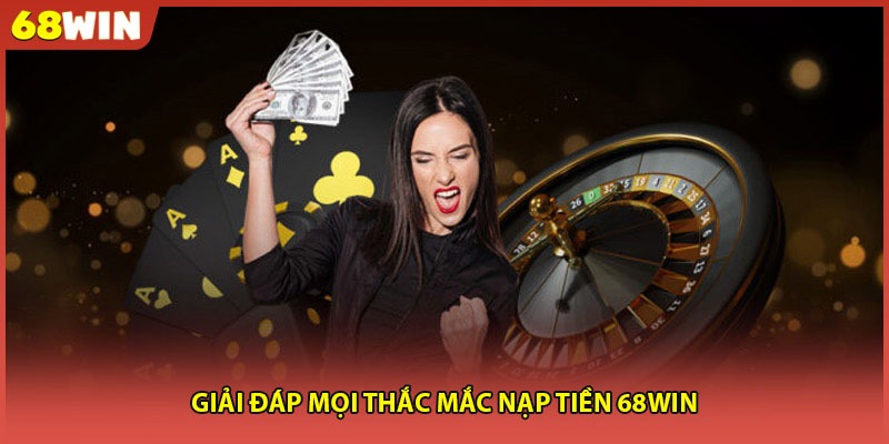 Giải đáp nhanh các thắc mắc khi nạp tiền 68WIN Giải đáp nhanh các thắc mắc khi nạp tiền 68WIN