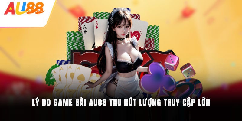 Ưu điểm giúp Game Bài AU88 được tin chọn