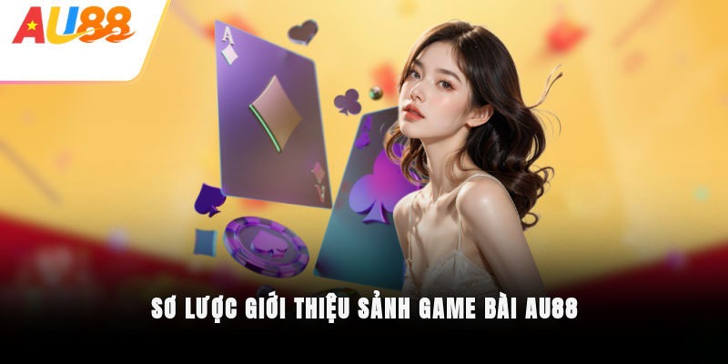 Giới thiệu khái quát không gian Game Bài AU88