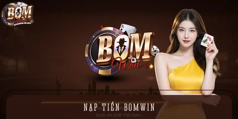 Tổng quan về hệ thống nạp tiền tại Bomwin Tổng quan về hệ thống nạp tiền tại Bomwin