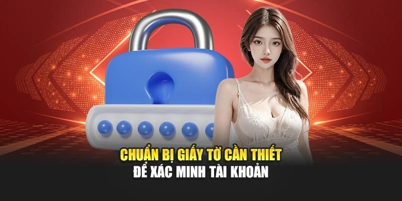 Chuẩn bị giấy tờ cần thiết để xác minh tài khoản