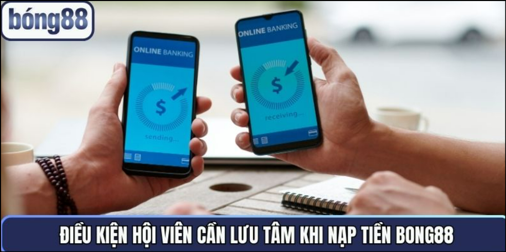 Điều kiện hội viên cần lưu tâm khi nạp tiền Bong88 Điều kiện hội viên cần lưu tâm khi nạp tiền Bong88