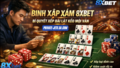 Binh Xap Xam 8xbet - Bí Quyết Xếp Bài Giúp Cao Thủ Lật Kèo Mọi Ván