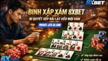 Binh Xap Xam 8xbet - Bí Quyết Xếp Bài Giúp Cao Thủ Lật Kèo Mọi Ván